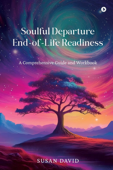 Soulful Departure End-of-Life Readiness: A Comprehensive Guide and Workbook