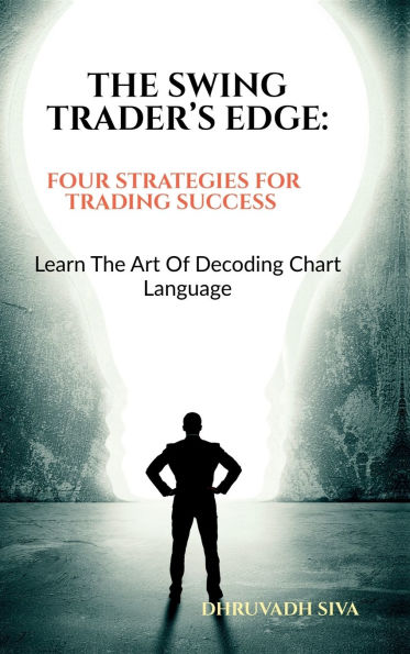 The Swing Trader's Edge: Four Strategies for Trading Success: Learn the Art of Decoding Chart Language