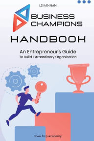 Title: Business Champions Handbook: An Entrepreneur's Guide to Building Extraordinary Organisation, Author: Ls Kannan