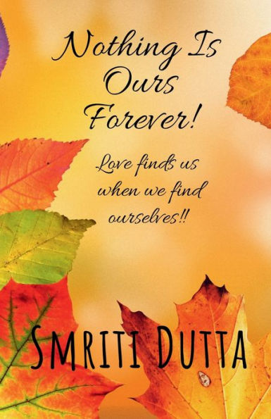 Nothing is ours forever!: Love finds us when we find ourselves!!