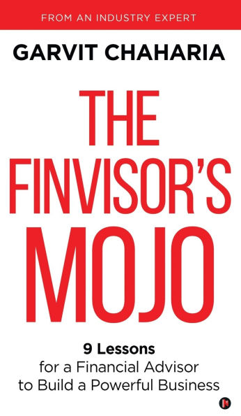 The FinVisor's Mojo: 9 Lessons for a Financial Advisor to Build a Powerful Busine