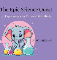 Title: The Epic Science Quest: 50 Experiments for Curious Little Minds, Author: Bhakti Agrawal