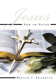 Title: Jesus Now or Never, Author: Ronald R Franklin