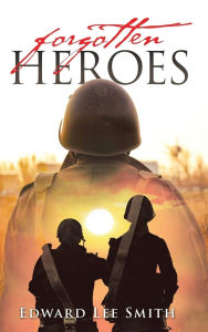 Title: Forgotten Heroes: An American Soldier's Journey from Korea Through the Cold War, Author: Edward Lee Smith