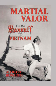 Title: Martial Valor: From Beowulf To Vietnam, Author: Alfredo Bonadeo