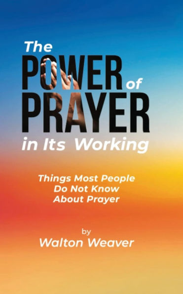 The Power of Prayer Its Working: Things Most People Do Not Know about