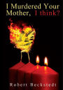 I Murdered Your Mother, I think?: SECOND EDITION