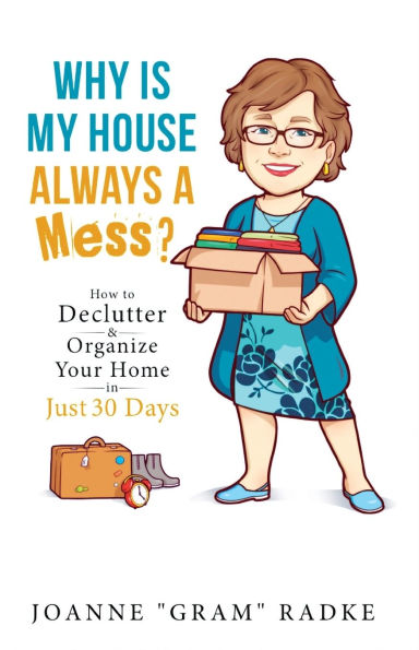Why Is My House Always a Mess?: How to DeClutter & Organize Your Home Just 30 Days