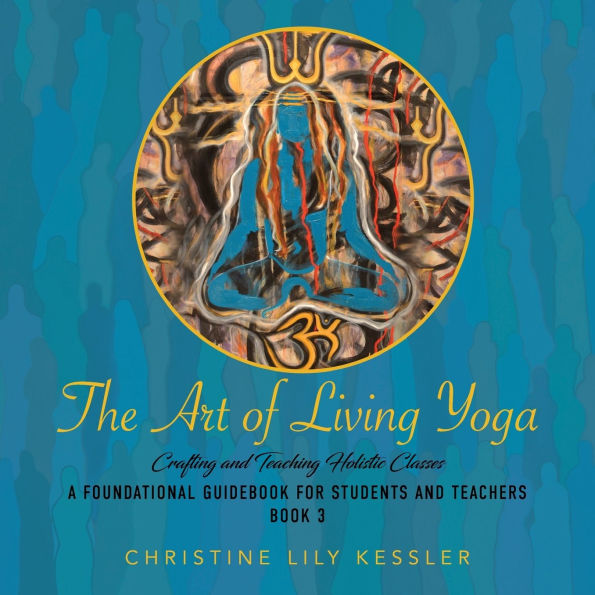 The Art of Living Yoga: Crafting and Teaching Holistic Classes