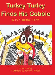Title: Turkey Turley Finds His Gobble: Down on the Farm, Author: Janice Jobey