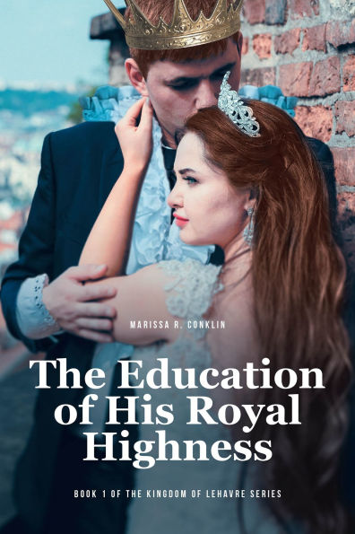 The Education of His Royal Highness: Book 1 of the Kingdom of Lehavre Series
