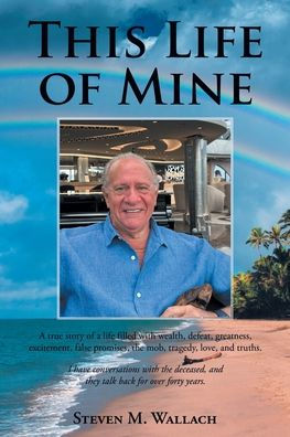 This life of Mine: a true story filled with wealth, defeat, greatness, excitement, false promises, the mob, tragedy, love, and truths.