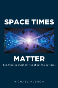 Title: Space Times Matter: One Hundred Short Stories About the Universe, Author: Michael Albrow