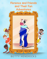 Title: Florence and Friends and Their Fun Adventures, Author: Betty Hendricks