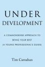 Under Development: A Commonsense Approach to Being Your Best (A Young Professional's Guide)