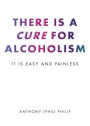 There is a Cure for Alcoholism: It Is Easy and Painless