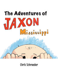 Title: The Adventures of Jaxon Mississippi, Author: Chris Schroeder