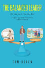 The Balanced Leader: If I Can Do It, You Can Too! A regular guy's leadership journey and lessons for all