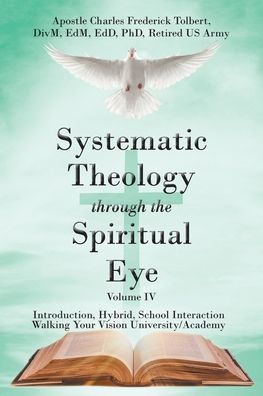 Systematic Theology through the Spiritual Eye Volume IV: Introduction, Hybrid, School Interaction Walking Your Vision University/Academy