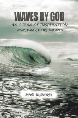 Waves by God: An Ocean of Inspiration Words, Prayer, Poetry, and Songs