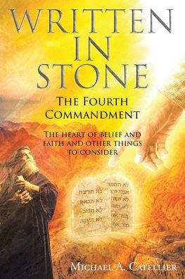 Written in Stone The Fourth Commandment: The heart of belief and faith and other things to consider