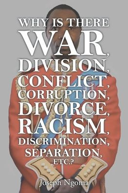 Why There Is War, Division, Conflict, Corruption, Divorce, Racism, Discrimination, Separation, Etc.?