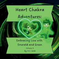 Title: Heart Chakra Adventures: Embracing Love with Emerald and Green, Author: K C Gold