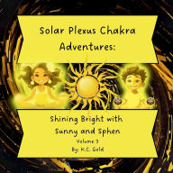 Title: Solar Plexus Chakra Adventures: Shining Bright with Sunny and Sphen, Author: K C Gold