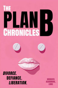 The Plan B Chronicles: Divorce, Defiance, Liberation