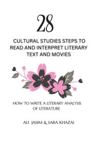 Title: 28 Cultural Studies Steps To Read and Interpret Literary Text and Movies: How To Write A Literary Analysis Of Literature, Author: Ali Mahmood Jasim