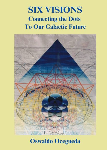 Six Visions, Connecting the Dots to Our Galactic Future