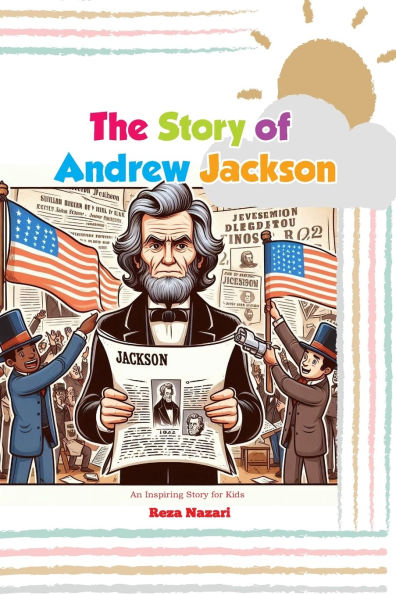 The Story of Andrew Jackson: An Inspiring Story for Kids