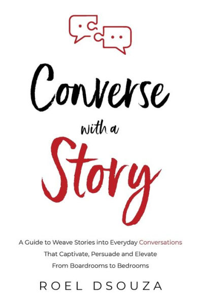 Converse with A Story: Guide to Weave Stories into Everyday Conversations That Captivate, Persuade and Elevate From Boardrooms Bedrooms