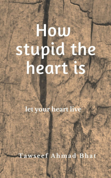 How stupid the heart is