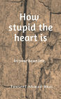 How stupid the heart is
