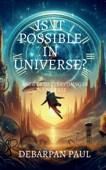 Is It Possible Universe?: Answers to Everything Universe