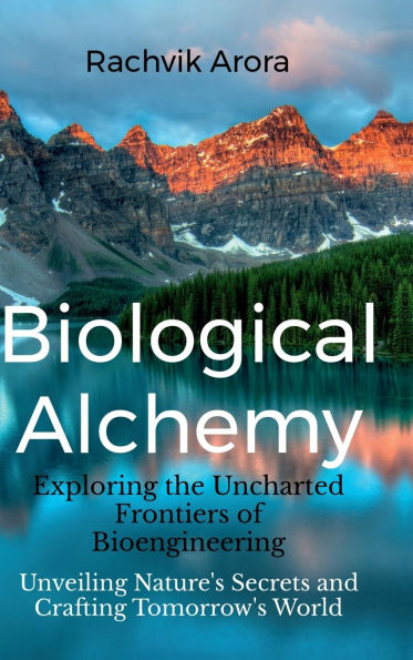 Biological Alchemy: Exploring the Uncharted Frontiers of Bioengineering: Unveiling Nature's Secrets and Crafting Tomorrow's World