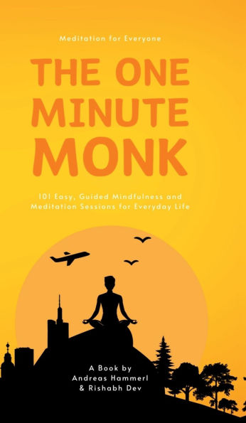 Meditation for Everyone: The One Minute Monk: 101 Easy, Guided Mindfulness and Meditation Sessions for Everyday Life