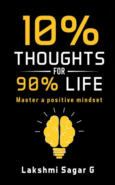 10 percent Thoughts for 90 percent Life: Master a Positive Mindset[Motivational book, Inspirational book, self help book, Personal development book]