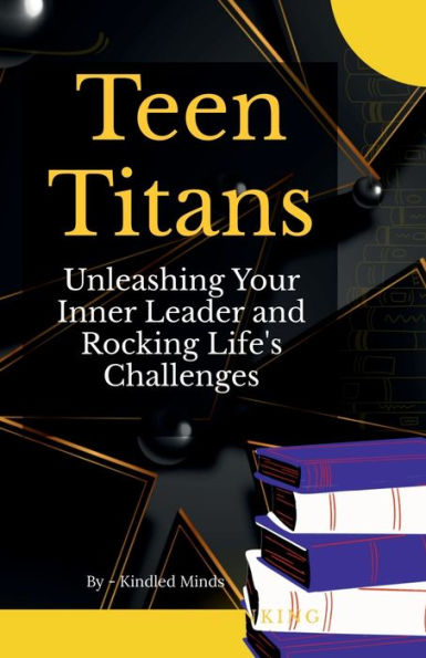 Teen Titans: Unleashing Your Inner Leader and Rocking Life's Challenges