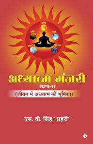Title: Adhyatm Manjari (Vol. 1): जीवन में अध्यात्म की भूमिका, Author: S V Singh Prahari