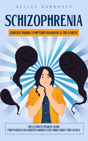 Schizophrenia: Understanding Symptoms Diagnosis & Treatment