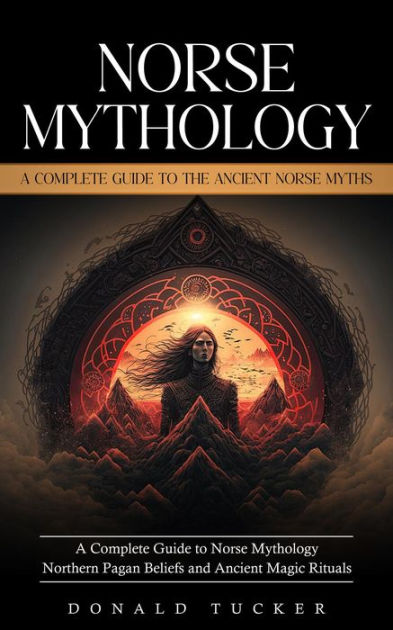 Norse Mythology: A Complete Guide to the Ancient Norse Myths (A ...