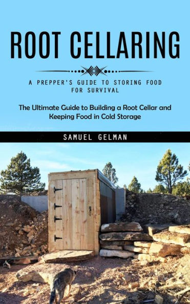 Root Cellaring: A Prepper's Guide to Storing Food for Survival (The Ultimate Guide to Building a Root Cellar and Keeping Food in Cold Storage)