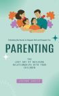 Parenting: Unlocking the Secrets to Happier Kids and Happier You (The Lost Art of Building Relationships With Your Children)