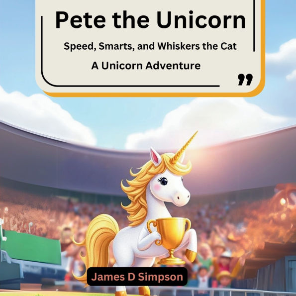 Pete the Unicorn: Speed, Smarts, and Whiskers the Cat (A Unicorn Adventure)