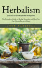 Herbalism: Learn How to Grow Sustainable Healing Herbs: The Complete Guide to Herbal Remedies and How You Can Grown Them at Home