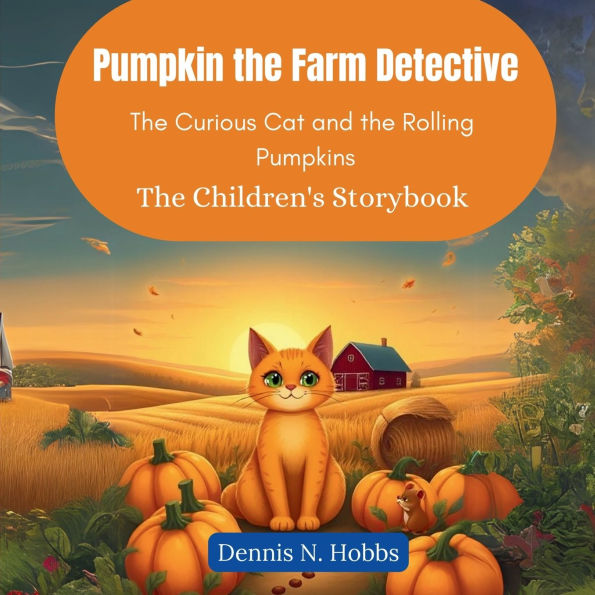 Pumpkin the Farm Detective: The Curious Cat and the Rolling Pumpkins (The Children's Storybook)
