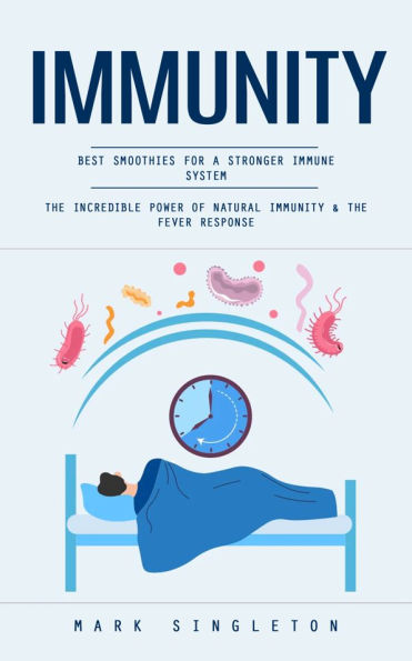 Immunity: Best Smoothies for a Stronger Immune System (The Incredible Power of Natural Immunity & the Fever Response)