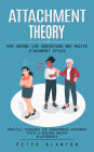 Attachment Theory: How Anyone Can Understand and Master Attachment Styles (Practical Techniques for Transforming Attachment Styles & Building Healthy Relationships)